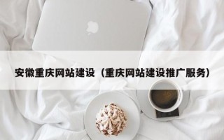 江苏安徽重庆网站建设（重庆网站建设推广服务）