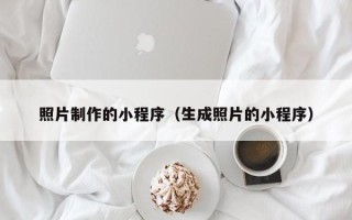 江苏照片制作的小程序（生成照片的小程序）