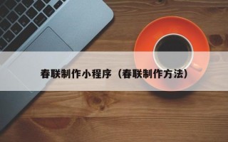 江苏春联制作小程序（春联制作方法）
